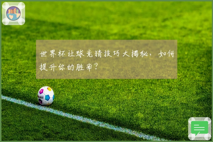世界杯让球竞猜技巧大揭秘，如何提升你的胜率？