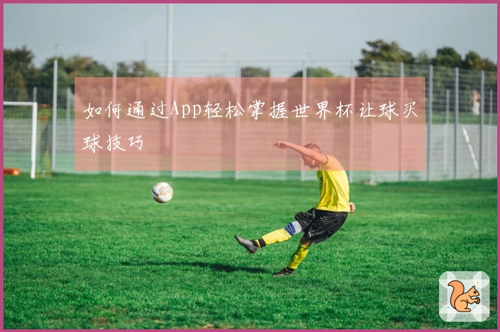 如何通过App轻松掌握世界杯让球买球技巧